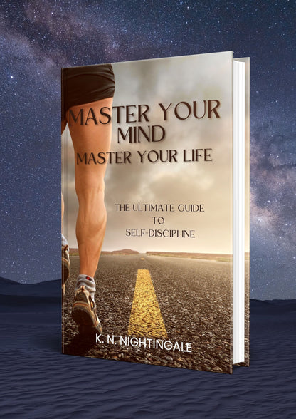 MASTER YOUR MIND, MASTER YOUR LIFE: THE ULTIMATE GUIDE TO SELF-DISCIPLINE